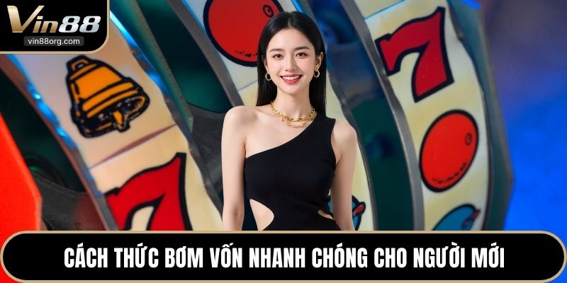 Cách thức bơm vốn nhanh chóng cho người mới