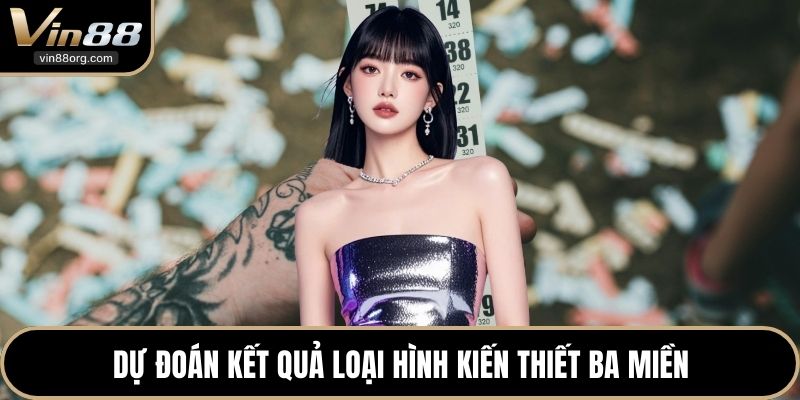 Dự đoán kết quả loại hình kiến thiết ba miền
