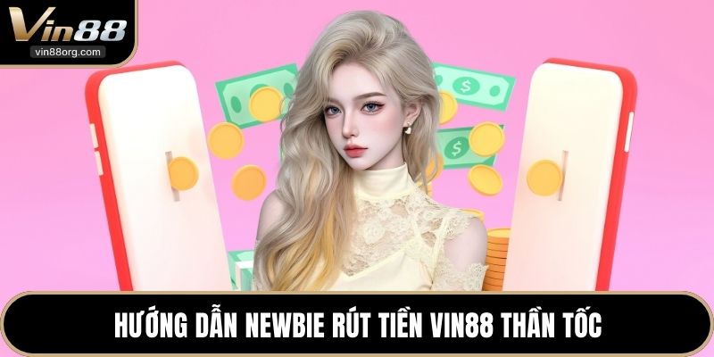 Hướng dẫn newbie rút tiền VIN88 thần tốc