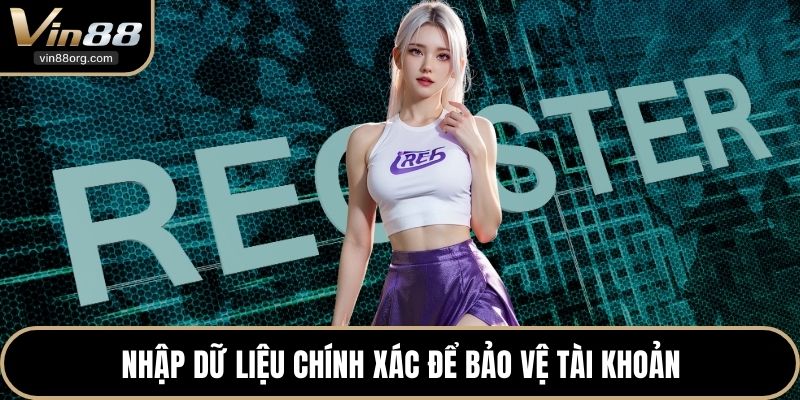 Nhập dữ liệu chính xác để bảo vệ tài khoản